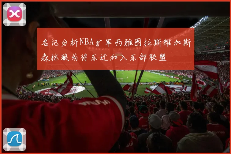 名记分析NBA扩军西雅图拉斯维加斯森林狼或将东迁加入东部联盟